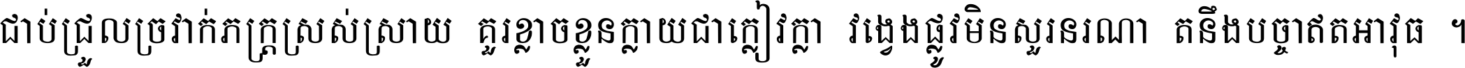 ជាប់​ជ្រួល​ច្រវាក់​ភក្ត្រ​ស្រស់ស្រាយ គួរ​ខ្លាច​ខ្លួន​ក្លាយ​ជា​ក្លៀវក្លា វង្វេង​ផ្លូវ​មិន​សួរន​រណា តនឹងបច្ចា​ឥត​អាវុធ ។