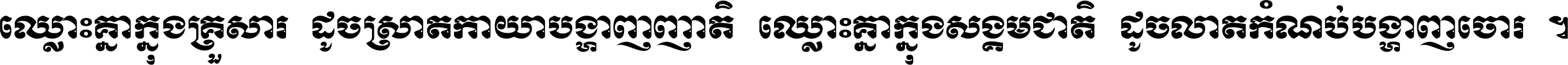 ឈ្លោះ​គ្នា​ក្នុង​គ្រួសារ ដូច​ស្រាត​កាយា​បង្ហាញ​ញាតិ ឈ្លោះគ្នាក្នុង​សង្គមជាតិ ដូច​លាត​កំណប់​បង្ហាញ​ចោរ ។