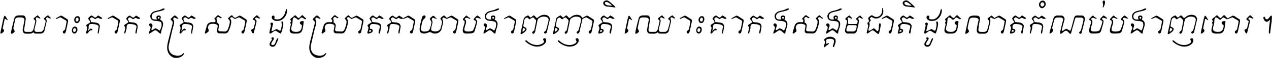 ឈ្លោះ​គ្នា​ក្នុង​គ្រួសារ ដូច​ស្រាត​កាយា​បង្ហាញ​ញាតិ ឈ្លោះគ្នាក្នុង​សង្គមជាតិ ដូច​លាត​កំណប់​បង្ហាញ​ចោរ ។