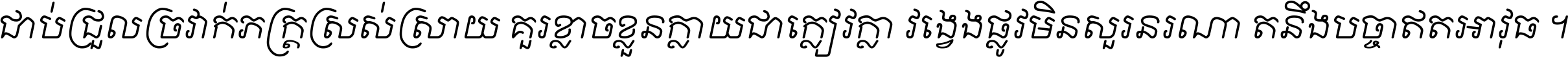 ជាប់​ជ្រួល​ច្រវាក់​ភក្ត្រ​ស្រស់ស្រាយ គួរ​ខ្លាច​ខ្លួន​ក្លាយ​ជា​ក្លៀវក្លា វង្វេង​ផ្លូវ​មិន​សួរន​រណា តនឹងបច្ចា​ឥត​អាវុធ ។