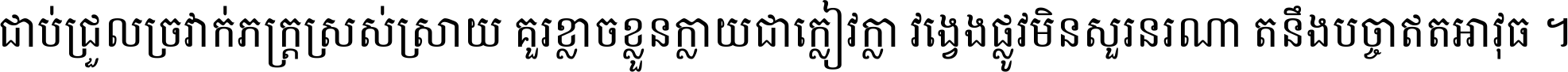 ជាប់​ជ្រួល​ច្រវាក់​ភក្ត្រ​ស្រស់ស្រាយ គួរ​ខ្លាច​ខ្លួន​ក្លាយ​ជា​ក្លៀវក្លា វង្វេង​ផ្លូវ​មិន​សួរន​រណា តនឹងបច្ចា​ឥត​អាវុធ ។