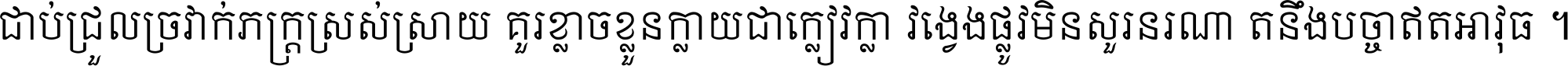 ជាប់​ជ្រួល​ច្រវាក់​ភក្ត្រ​ស្រស់ស្រាយ គួរ​ខ្លាច​ខ្លួន​ក្លាយ​ជា​ក្លៀវក្លា វង្វេង​ផ្លូវ​មិន​សួរន​រណា តនឹងបច្ចា​ឥត​អាវុធ ។