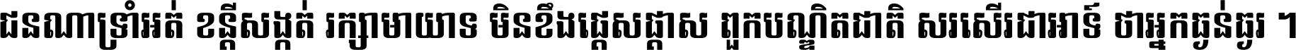 ជនណា​ទ្រាំអត់ ខន្តី​សង្កត់ រក្សា​មាយាទ មិន​ខឹង​ផ្ដេសផ្ដាស ពួក​បណ្ឌិតជាតិ សរសើរ​ជា​អាទ៍ ថា​អ្នក​ធ្ងន់​ធ្ងរ ។