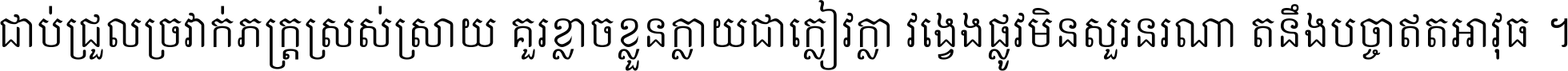 ជាប់​ជ្រួល​ច្រវាក់​ភក្ត្រ​ស្រស់ស្រាយ គួរ​ខ្លាច​ខ្លួន​ក្លាយ​ជា​ក្លៀវក្លា វង្វេង​ផ្លូវ​មិន​សួរន​រណា តនឹងបច្ចា​ឥត​អាវុធ ។