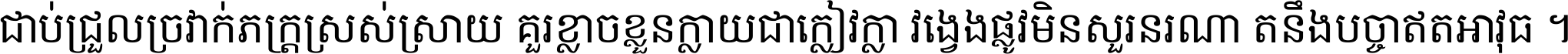 ជាប់​ជ្រួល​ច្រវាក់​ភក្ត្រ​ស្រស់ស្រាយ គួរ​ខ្លាច​ខ្លួន​ក្លាយ​ជា​ក្លៀវក្លា វង្វេង​ផ្លូវ​មិន​សួរន​រណា តនឹងបច្ចា​ឥត​អាវុធ ។