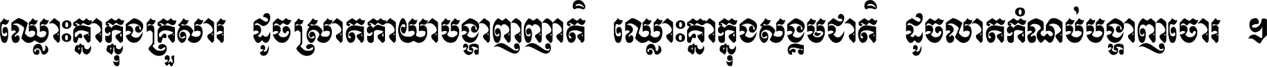 ឈ្លោះ​គ្នា​ក្នុង​គ្រួសារ ដូច​ស្រាត​កាយា​បង្ហាញ​ញាតិ ឈ្លោះគ្នាក្នុង​សង្គមជាតិ ដូច​លាត​កំណប់​បង្ហាញ​ចោរ ។
