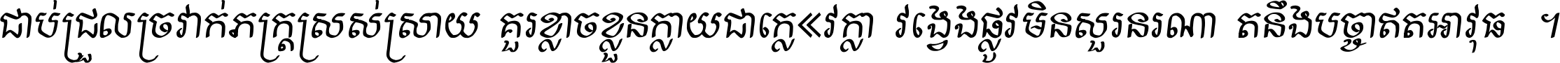 ជាប់​ជ្រួល​ច្រវាក់​ភក្ត្រ​ស្រស់ស្រាយ គួរ​ខ្លាច​ខ្លួន​ក្លាយ​ជា​ក្លៀវក្លា វង្វេង​ផ្លូវ​មិន​សួរន​រណា តនឹងបច្ចា​ឥត​អាវុធ ។