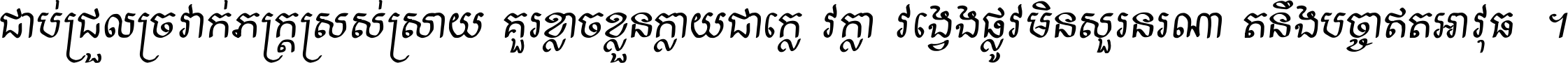 ជាប់​ជ្រួល​ច្រវាក់​ភក្ត្រ​ស្រស់ស្រាយ គួរ​ខ្លាច​ខ្លួន​ក្លាយ​ជា​ក្លៀវក្លា វង្វេង​ផ្លូវ​មិន​សួរន​រណា តនឹងបច្ចា​ឥត​អាវុធ ។