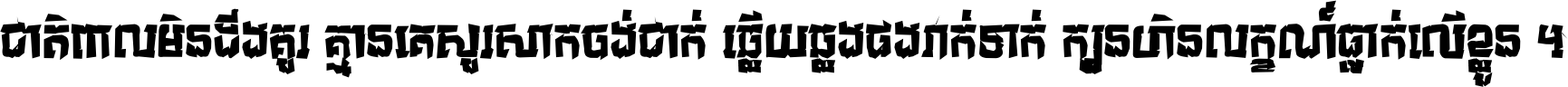 ជាតិ​ពាល​មិន​ដឹង​គួរ គ្មាន​គេ​សួរ​សោក​ចង់​ជាក់ ឆ្លើយ​ឆ្លង​ផង​រាក់​ទាក់​ ក្បួន​ហិន​លក្ខណ៍​ធ្លាក់​លើ​ខ្លួន ។