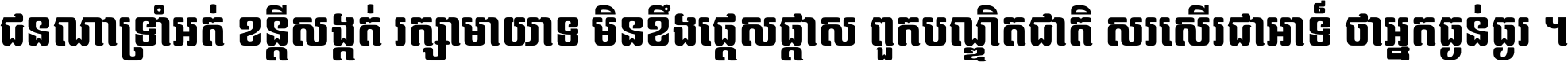 ជនណា​ទ្រាំអត់ ខន្តី​សង្កត់ រក្សា​មាយាទ មិន​ខឹង​ផ្ដេសផ្ដាស ពួក​បណ្ឌិតជាតិ សរសើរ​ជា​អាទ៍ ថា​អ្នក​ធ្ងន់​ធ្ងរ ។