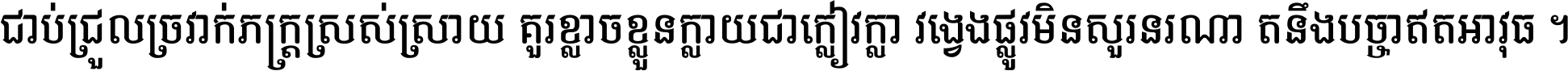 ជាប់​ជ្រួល​ច្រវាក់​ភក្ត្រ​ស្រស់ស្រាយ គួរ​ខ្លាច​ខ្លួន​ក្លាយ​ជា​ក្លៀវក្លា វង្វេង​ផ្លូវ​មិន​សួរន​រណា តនឹងបច្ចា​ឥត​អាវុធ ។