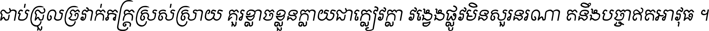 ជាប់​ជ្រួល​ច្រវាក់​ភក្ត្រ​ស្រស់ស្រាយ គួរ​ខ្លាច​ខ្លួន​ក្លាយ​ជា​ក្លៀវក្លា វង្វេង​ផ្លូវ​មិន​សួរន​រណា តនឹងបច្ចា​ឥត​អាវុធ ។