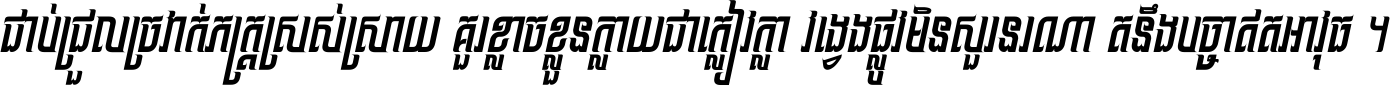 ជាប់​ជ្រួល​ច្រវាក់​ភក្ត្រ​ស្រស់ស្រាយ គួរ​ខ្លាច​ខ្លួន​ក្លាយ​ជា​ក្លៀវក្លា វង្វេង​ផ្លូវ​មិន​សួរន​រណា តនឹងបច្ចា​ឥត​អាវុធ ។