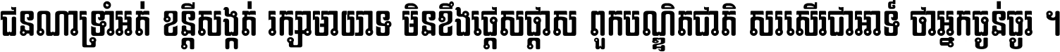 ជនណា​ទ្រាំអត់ ខន្តី​សង្កត់ រក្សា​មាយាទ មិន​ខឹង​ផ្ដេសផ្ដាស ពួក​បណ្ឌិតជាតិ សរសើរ​ជា​អាទ៍ ថា​អ្នក​ធ្ងន់​ធ្ងរ ។