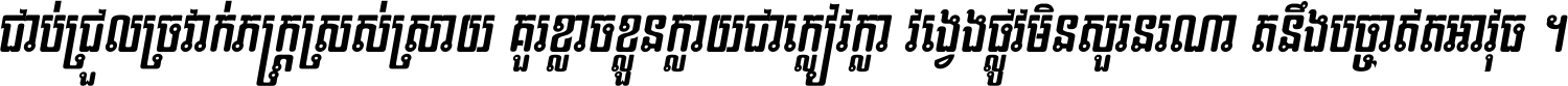 ជាប់​ជ្រួល​ច្រវាក់​ភក្ត្រ​ស្រស់ស្រាយ គួរ​ខ្លាច​ខ្លួន​ក្លាយ​ជា​ក្លៀវក្លា វង្វេង​ផ្លូវ​មិន​សួរន​រណា តនឹងបច្ចា​ឥត​អាវុធ ។