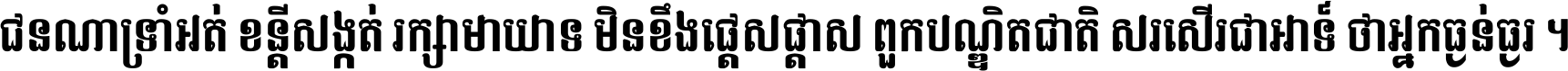 ជនណា​ទ្រាំអត់ ខន្តី​សង្កត់ រក្សា​មាយាទ មិន​ខឹង​ផ្ដេសផ្ដាស ពួក​បណ្ឌិតជាតិ សរសើរ​ជា​អាទ៍ ថា​អ្នក​ធ្ងន់​ធ្ងរ ។