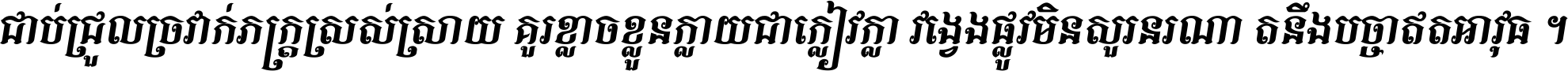 ជាប់​ជ្រួល​ច្រវាក់​ភក្ត្រ​ស្រស់ស្រាយ គួរ​ខ្លាច​ខ្លួន​ក្លាយ​ជា​ក្លៀវក្លា វង្វេង​ផ្លូវ​មិន​សួរន​រណា តនឹងបច្ចា​ឥត​អាវុធ ។