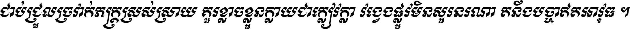 ជាប់​ជ្រួល​ច្រវាក់​ភក្ត្រ​ស្រស់ស្រាយ គួរ​ខ្លាច​ខ្លួន​ក្លាយ​ជា​ក្លៀវក្លា វង្វេង​ផ្លូវ​មិន​សួរន​រណា តនឹងបច្ចា​ឥត​អាវុធ ។