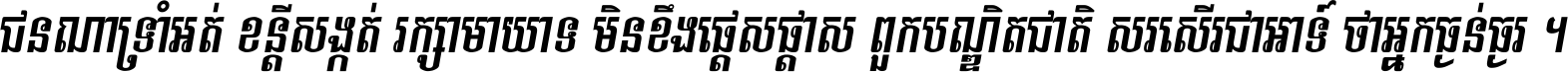 ជនណា​ទ្រាំអត់ ខន្តី​សង្កត់ រក្សា​មាយាទ មិន​ខឹង​ផ្ដេសផ្ដាស ពួក​បណ្ឌិតជាតិ សរសើរ​ជា​អាទ៍ ថា​អ្នក​ធ្ងន់​ធ្ងរ ។