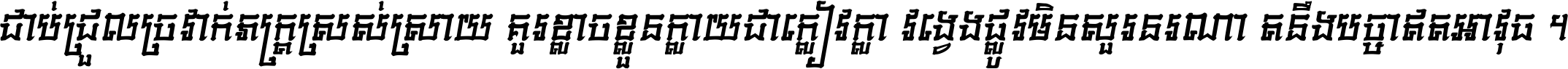 ជាប់​ជ្រួល​ច្រវាក់​ភក្ត្រ​ស្រស់ស្រាយ គួរ​ខ្លាច​ខ្លួន​ក្លាយ​ជា​ក្លៀវក្លា វង្វេង​ផ្លូវ​មិន​សួរន​រណា តនឹងបច្ចា​ឥត​អាវុធ ។