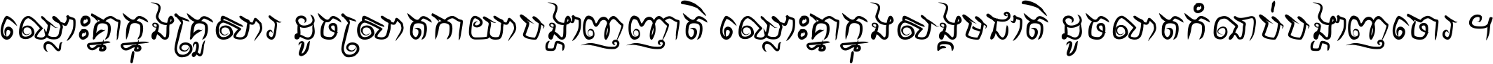 ឈ្លោះ​គ្នា​ក្នុង​គ្រួសារ ដូច​ស្រាត​កាយា​បង្ហាញ​ញាតិ ឈ្លោះគ្នាក្នុង​សង្គមជាតិ ដូច​លាត​កំណប់​បង្ហាញ​ចោរ ។