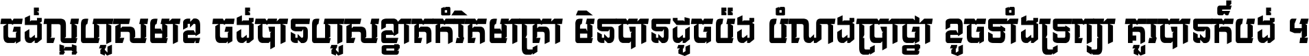 ចង់​ល្អ​ហួស​មាឌ ចង់​បាន​ហួស​ខ្នាត​កំរិត​មាត្រា មិន​បាន​ដូច​ប៉ង បំណង​ប្រាថ្នា ខូច​ទាំងទ្រព្យា គួរ​បាន​ក៏បង់ ។
