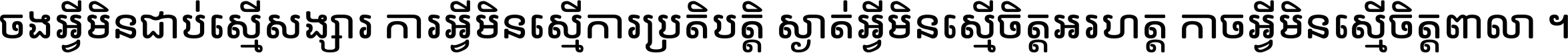 ចង​អ្វី​មិន​ជាប់​ស្មើ​សង្សារ ការ​អ្វី​មិន​ស្មើ​ការ​ប្រតិបត្តិ ស្ងាត់​អ្វី​មិន​ស្មើ​​ចិត្ត​អរហត្ត​ កាច​អ្វី​មិន​ស្មើ​ចិត្ត​ពាលា ។