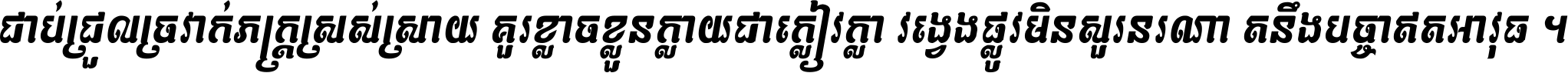 ជាប់​ជ្រួល​ច្រវាក់​ភក្ត្រ​ស្រស់ស្រាយ គួរ​ខ្លាច​ខ្លួន​ក្លាយ​ជា​ក្លៀវក្លា វង្វេង​ផ្លូវ​មិន​សួរន​រណា តនឹងបច្ចា​ឥត​អាវុធ ។
