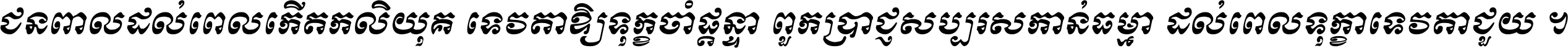 ជនពាល​ដល់​ពេល​កើត​កលិយុគ ទេវតា​ឲ្យ​ទុក្ខ​ចាំ​ផ្ដន្ទា ពួក​ប្រាជ្ញ​សប្បរស​កាន់​ធម្មា ដល់​ពេល​ទុក្ខា​ទេវតា​ជួយ ។