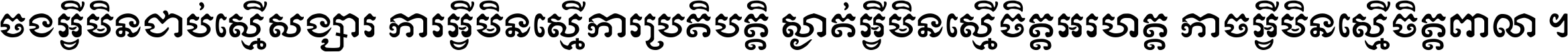 ចង​អ្វី​មិន​ជាប់​ស្មើ​សង្សារ ការ​អ្វី​មិន​ស្មើ​ការ​ប្រតិបត្តិ ស្ងាត់​អ្វី​មិន​ស្មើ​​ចិត្ត​អរហត្ត​ កាច​អ្វី​មិន​ស្មើ​ចិត្ត​ពាលា ។