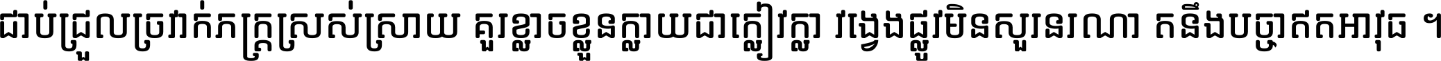 ជាប់​ជ្រួល​ច្រវាក់​ភក្ត្រ​ស្រស់ស្រាយ គួរ​ខ្លាច​ខ្លួន​ក្លាយ​ជា​ក្លៀវក្លា វង្វេង​ផ្លូវ​មិន​សួរន​រណា តនឹងបច្ចា​ឥត​អាវុធ ។