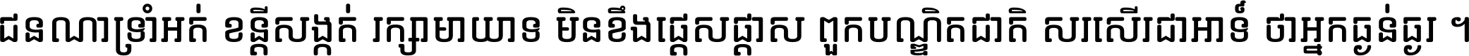 ជនណា​ទ្រាំអត់ ខន្តី​សង្កត់ រក្សា​មាយាទ មិន​ខឹង​ផ្ដេសផ្ដាស ពួក​បណ្ឌិតជាតិ សរសើរ​ជា​អាទ៍ ថា​អ្នក​ធ្ងន់​ធ្ងរ ។