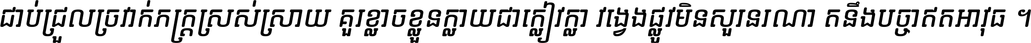 ជាប់​ជ្រួល​ច្រវាក់​ភក្ត្រ​ស្រស់ស្រាយ គួរ​ខ្លាច​ខ្លួន​ក្លាយ​ជា​ក្លៀវក្លា វង្វេង​ផ្លូវ​មិន​សួរន​រណា តនឹងបច្ចា​ឥត​អាវុធ ។