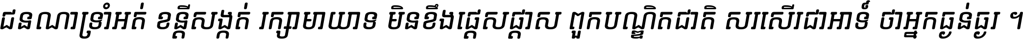 ជនណា​ទ្រាំអត់ ខន្តី​សង្កត់ រក្សា​មាយាទ មិន​ខឹង​ផ្ដេសផ្ដាស ពួក​បណ្ឌិតជាតិ សរសើរ​ជា​អាទ៍ ថា​អ្នក​ធ្ងន់​ធ្ងរ ។