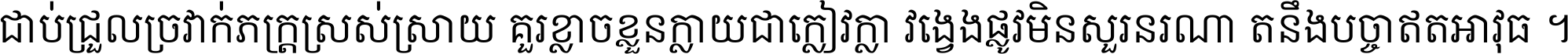 ជាប់​ជ្រួល​ច្រវាក់​ភក្ត្រ​ស្រស់ស្រាយ គួរ​ខ្លាច​ខ្លួន​ក្លាយ​ជា​ក្លៀវក្លា វង្វេង​ផ្លូវ​មិន​សួរន​រណា តនឹងបច្ចា​ឥត​អាវុធ ។