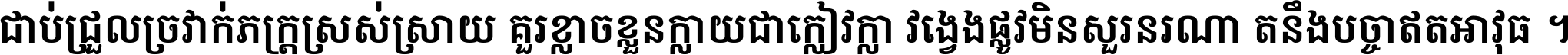 ជាប់​ជ្រួល​ច្រវាក់​ភក្ត្រ​ស្រស់ស្រាយ គួរ​ខ្លាច​ខ្លួន​ក្លាយ​ជា​ក្លៀវក្លា វង្វេង​ផ្លូវ​មិន​សួរន​រណា តនឹងបច្ចា​ឥត​អាវុធ ។
