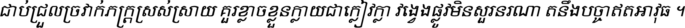 ជាប់​ជ្រួល​ច្រវាក់​ភក្ត្រ​ស្រស់ស្រាយ គួរ​ខ្លាច​ខ្លួន​ក្លាយ​ជា​ក្លៀវក្លា វង្វេង​ផ្លូវ​មិន​សួរន​រណា តនឹងបច្ចា​ឥត​អាវុធ ។