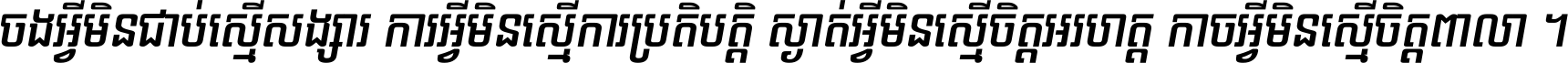 ចង​អ្វី​មិន​ជាប់​ស្មើ​សង្សារ ការ​អ្វី​មិន​ស្មើ​ការ​ប្រតិបត្តិ ស្ងាត់​អ្វី​មិន​ស្មើ​​ចិត្ត​អរហត្ត​ កាច​អ្វី​មិន​ស្មើ​ចិត្ត​ពាលា ។