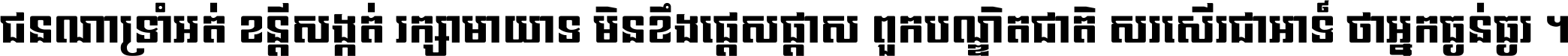 ជនណា​ទ្រាំអត់ ខន្តី​សង្កត់ រក្សា​មាយាទ មិន​ខឹង​ផ្ដេសផ្ដាស ពួក​បណ្ឌិតជាតិ សរសើរ​ជា​អាទ៍ ថា​អ្នក​ធ្ងន់​ធ្ងរ ។