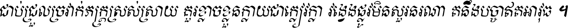 ជាប់​ជ្រួល​ច្រវាក់​ភក្ត្រ​ស្រស់ស្រាយ គួរ​ខ្លាច​ខ្លួន​ក្លាយ​ជា​ក្លៀវក្លា វង្វេង​ផ្លូវ​មិន​សួរន​រណា តនឹងបច្ចា​ឥត​អាវុធ ។