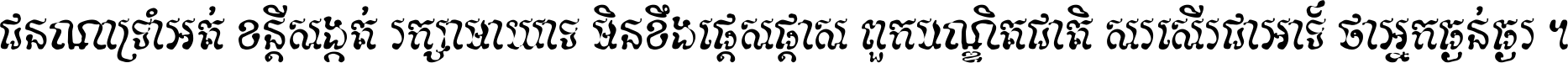 ជនណា​ទ្រាំអត់ ខន្តី​សង្កត់ រក្សា​មាយាទ មិន​ខឹង​ផ្ដេសផ្ដាស ពួក​បណ្ឌិតជាតិ សរសើរ​ជា​អាទ៍ ថា​អ្នក​ធ្ងន់​ធ្ងរ ។
