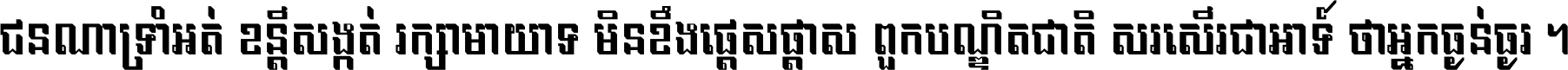 ជនណា​ទ្រាំអត់ ខន្តី​សង្កត់ រក្សា​មាយាទ មិន​ខឹង​ផ្ដេសផ្ដាស ពួក​បណ្ឌិតជាតិ សរសើរ​ជា​អាទ៍ ថា​អ្នក​ធ្ងន់​ធ្ងរ ។
