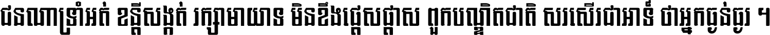 ជនណា​ទ្រាំអត់ ខន្តី​សង្កត់ រក្សា​មាយាទ មិន​ខឹង​ផ្ដេសផ្ដាស ពួក​បណ្ឌិតជាតិ សរសើរ​ជា​អាទ៍ ថា​អ្នក​ធ្ងន់​ធ្ងរ ។