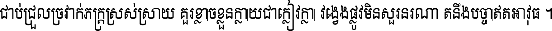 ជាប់​ជ្រួល​ច្រវាក់​ភក្ត្រ​ស្រស់ស្រាយ គួរ​ខ្លាច​ខ្លួន​ក្លាយ​ជា​ក្លៀវក្លា វង្វេង​ផ្លូវ​មិន​សួរន​រណា តនឹងបច្ចា​ឥត​អាវុធ ។