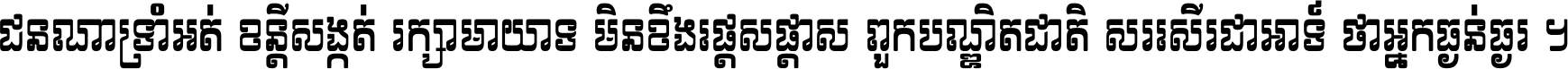 ជនណា​ទ្រាំអត់ ខន្តី​សង្កត់ រក្សា​មាយាទ មិន​ខឹង​ផ្ដេសផ្ដាស ពួក​បណ្ឌិតជាតិ សរសើរ​ជា​អាទ៍ ថា​អ្នក​ធ្ងន់​ធ្ងរ ។