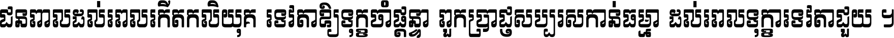 ជនពាល​ដល់​ពេល​កើត​កលិយុគ ទេវតា​ឲ្យ​ទុក្ខ​ចាំ​ផ្ដន្ទា ពួក​ប្រាជ្ញ​សប្បរស​កាន់​ធម្មា ដល់​ពេល​ទុក្ខា​ទេវតា​ជួយ ។