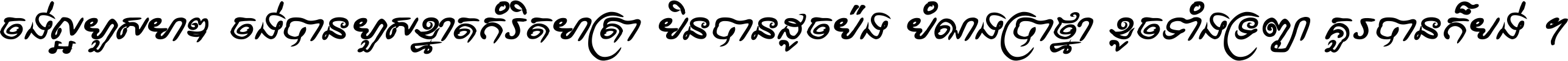 ចង់​ល្អ​ហួស​មាឌ ចង់​បាន​ហួស​ខ្នាត​កំរិត​មាត្រា មិន​បាន​ដូច​ប៉ង បំណង​ប្រាថ្នា ខូច​ទាំងទ្រព្យា គួរ​បាន​ក៏បង់ ។
