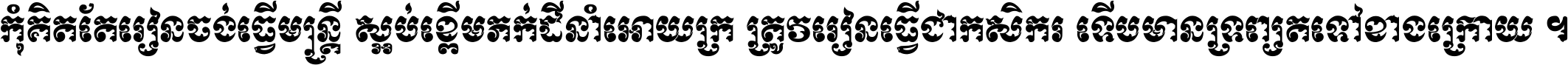 កុំ​គិត​តែ​រៀន​ចង់ធ្វើ​មន្ត្រី ស្អប់​ខ្ពើម​ភក់ដី​នាំអោយ​ក្រ ត្រូវ​រៀន​ធ្វើ​ជា​កសិករ ទើប​មានទ្រព្យ​ត​ទៅ​ខាង​ក្រោយ ។