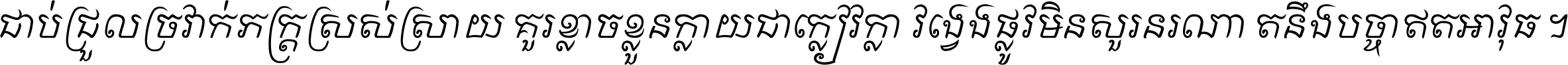 ជាប់​ជ្រួល​ច្រវាក់​ភក្ត្រ​ស្រស់ស្រាយ គួរ​ខ្លាច​ខ្លួន​ក្លាយ​ជា​ក្លៀវក្លា វង្វេង​ផ្លូវ​មិន​សួរន​រណា តនឹងបច្ចា​ឥត​អាវុធ ។