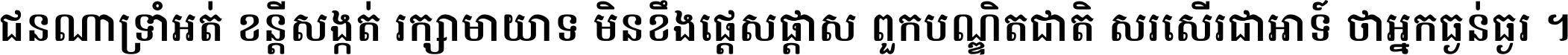 ជនណា​ទ្រាំអត់ ខន្តី​សង្កត់ រក្សា​មាយាទ មិន​ខឹង​ផ្ដេសផ្ដាស ពួក​បណ្ឌិតជាតិ សរសើរ​ជា​អាទ៍ ថា​អ្នក​ធ្ងន់​ធ្ងរ ។